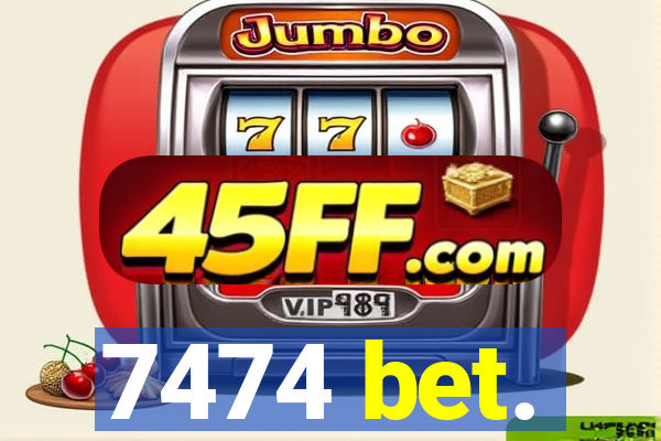 7474 bet.